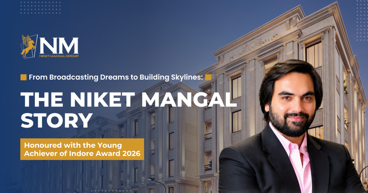 From Radio Jockey to Real Estate Tycoon: Niket Mangal’s Rise as a Force in Indore’s Realty Sector
