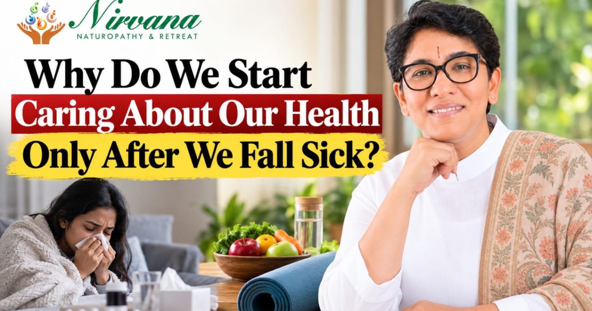 Nirvana Naturopathy & Retreat: Why Do We Start Caring About Our Health Only After We Fall Sick?